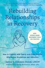 Rebuilding Relationships in Recovery: How to Connect with Friends and Family after Active Alcoholism and Addiction