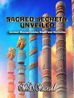 Sacred Secrets Unveiled: Ancient Mesopotamian Magic and Mysteries
