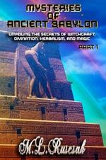 Mysteries of Ancient Babylon: Unveiling the Secrets of Witchcraft, Divination, Herbalism, and Magic Part 1
