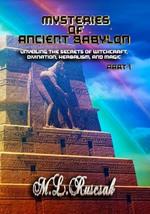 Mysteries of Ancient Babylon: Unveiling the Secrets of Witchcraft, Divination, Herbalism, and Magic Part 1