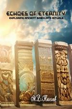 Echoes of Eternity: Exploring Ancient Babylon's Rituals, Incantations, Spells, and Unveiling the Shadows