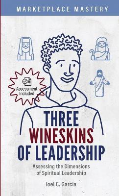Three Wineskins of Leadership: Assessing the Dimensions of Spiritual Leadership - Joel C Garcia - cover