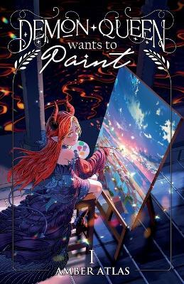 Demon Queen Wants to Paint: A Cozy Fantasy - Amber Atlas - cover