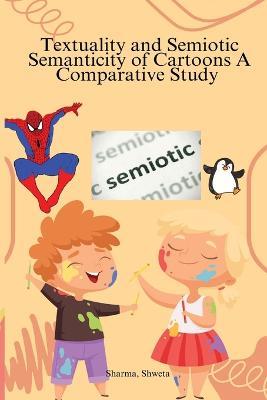 Textuality and Semiotic Semanticity of Cartoons A Comparative Study - Shweta Sharma - cover