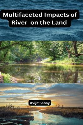 Multifaceted Impacts of River on the Land - Avijit Sahay - cover