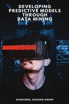 Developing Predictive Models Through Data Mining - Gangurde Roshan Anant - cover