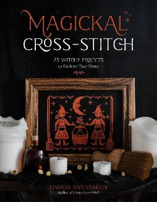 Magickal Cross-Stitch: 25 Witchy Projects to Enchant Your Home - Lindsay Swearingen - cover