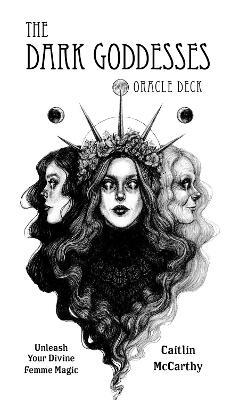 The Dark Goddesses Oracle Deck: Unleash Your Divine Femme Magic - Caitlin McCarthy - cover
