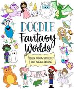 Doodle Fantasy Worlds: Learn to Draw with 200+ Easy Magical Designs