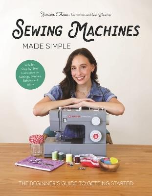 Sewing Machines Made Simple: The Beginner's Guide to Getting Started - Jessica Shaw - cover