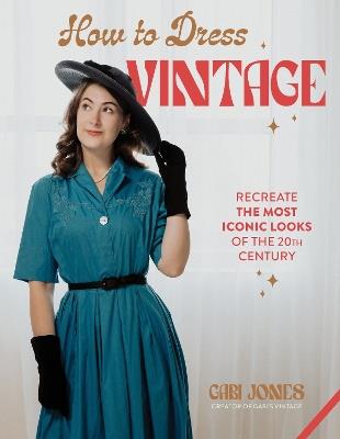 How to Dress Vintage: Re-Create the Most Iconic Looks of the 20th Century - Gabi Jones - cover