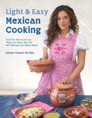 Light & Easy Mexican Cooking: Track Your Macros and Lose Weight the Simple Way with 60+ Delicious, Low-Calorie Meals - Jaimee Raquel Partida - cover