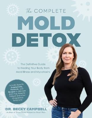 The Complete Mold Detox: The Definitive Guide to Healing Your Body from Mold Illness and Mycotoxins - Dr. Becky Campbell - cover