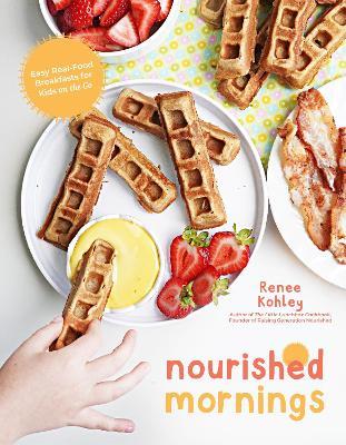 Nourished Mornings: Easy Real-Food Breakfasts for Kids on the Go - Renee Kohley - cover
