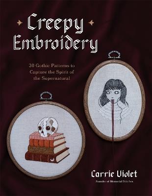 Creepy Embroidery: 20 Gothic Patterns to Capture the Spirit of the Supernatural - Carrie Violet - cover