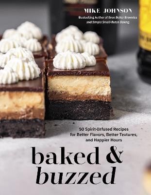Baked & Buzzed: 50 Spirit-Infused Recipes for Better Flavors, Better Textures, and Happier Hours - cover