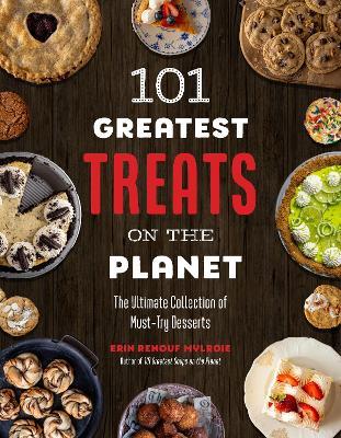 101 Greatest Treats on the Planet: The Ultimate Collection of Must-Try Desserts - Erin Mylroie - cover