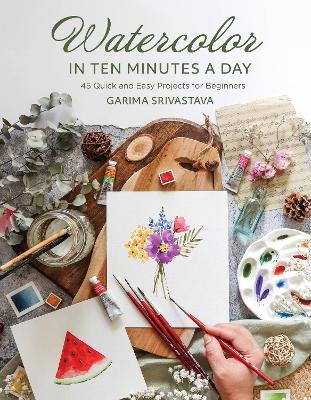 Watercolor in 10 Minutes a Day: 45 Quick and Easy Projects for Beginners - Garima Srivastava - cover