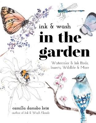 Ink & Wash in the Garden: Watercolor & Ink Birds, Insects, Wildlife & More - Camilla Damsbo Brix - cover