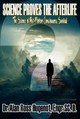 Science Proves the Afterlife - Alan Ross Hugenot - cover