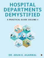 Hospital Departments Demystified: A Practical Guide Volume-I
