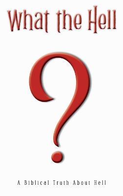 What the Hell?: A Biblical Truth About Hell - Afolabi Ehikioya - cover
