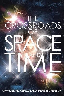 The Crossroads of Space and Time - Charles Nickerson,Irene Nickerson - cover