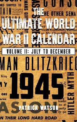The Ultimate World War II Calendar: Volume II: July to December - Patrick Watson - cover