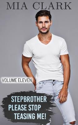 Stepbrother, Please Stop Teasing Me! (Volume Eleven) - Mia Clark - cover