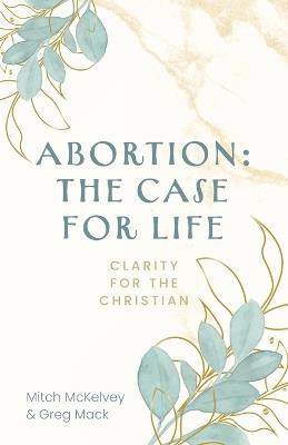 Abortion: The Case for Life - Greg Mack,Mitch McKelvey - cover