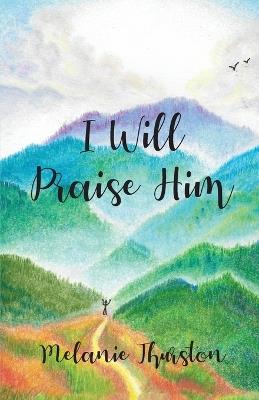 I Will Praise Him - Melanie Thurston - cover