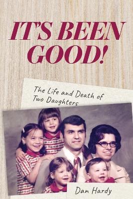 It's Been Good!: The Life and Death of Two Daughters - Dan Hardy - cover