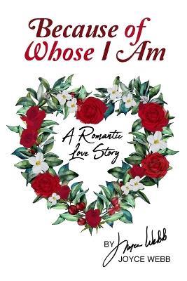 Because of Whose I Am: A Romantic Love Story - Joyce Webb - cover