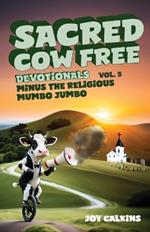 The Sacred Cow Free Devotionals Volume 5: Devotions Minus the Religious Mumbo-Jumbo