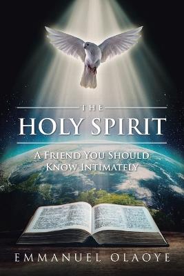 The Holy Spirit: A Friend You Should Know Intimately - Emmanuel Olaoye - cover