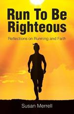 Run To Be Righteous: Reflections on Running and Faith