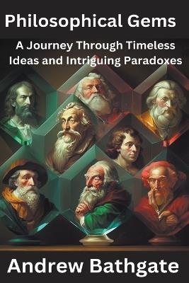 Philosophical Gems: A Journey Through Timeless Ideas and Intriguing Paradoxes - Andrew Bathgate - cover