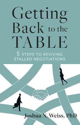 Getting Back to the Table: 5 Steps to Reviving Stalled Negotiations - Joshua N. Weiss - cover
