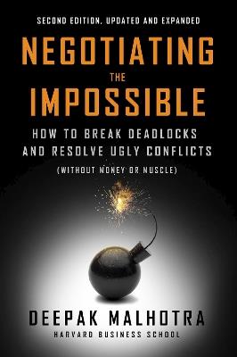 Negotiating the Impossible, Second Edition: How to Break Deadlocks and Resolve Ugly Conflicts (without Money or Muscle) - Deepak Malhotra - cover