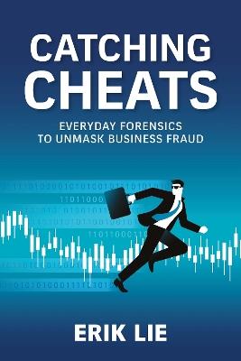 Catching Cheats: Everyday Forensics to Unmask Business Fraud - Erik Lie - cover
