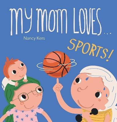 My Mom Loves . . . Sports! - Nancy Kers - cover