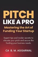 Pitch Like A Pro: Mastering the Art of Funding Your Startup
