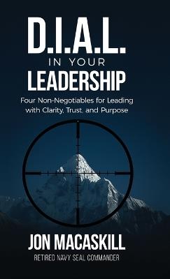 Dial In Your Leadership: Four Non-Negotiables for Leading with Clarity, Trust, and Purpose - Jon Macaskill - cover