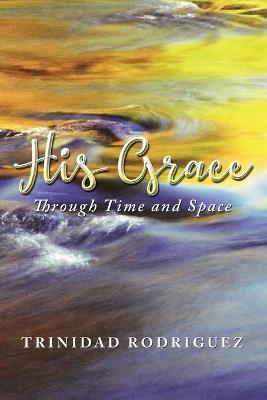 His Grace: Through Time and Space - Trinidad Rodriguez - cover