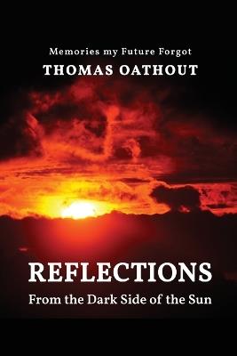 Reflections From The Dark Side Of The Sun: Memories my Future Forgot - Thomas Oathout - cover