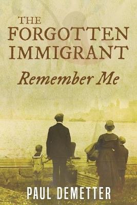 The Forgotten Immigrant: Remember Me - Paul Demetter - cover