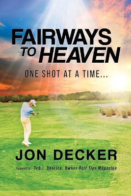 Fairways to Heaven: One Shot at a Time... - Jon Decker - cover