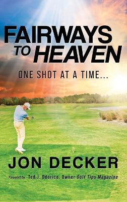 Fairways to Heaven: One Shot at a Time... - Jon Decker - cover