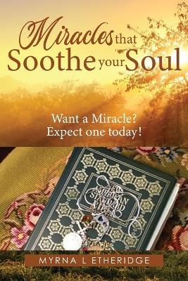 Miracles that Soothe Your Soul: Want a Miracle? Expect one today! - Myrna L Etheridge - cover