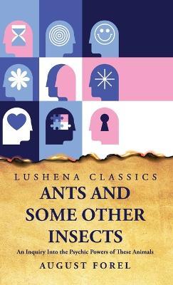 Ants and Some Other Insects An Inquiry Into the Psychic Powers of These Animals - August Forel - cover
